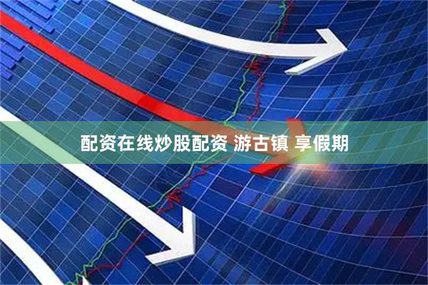 配资在线炒股配资 游古镇 享假期