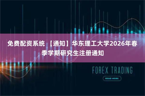免费配资系统 【通知】华东理工大学2026年春季学期研究生注册通知