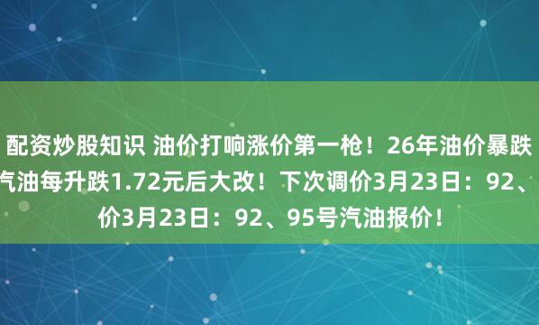 配资炒股知识 油价打响涨价第一枪！26年油价暴跌变了天？92号汽油每升跌1.72元后大改！下次调价3月23日：92、95号汽油报价！